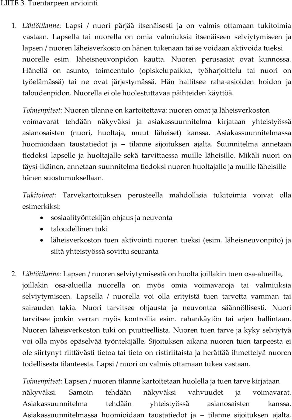 Nuoren perusasiat ovat kunnossa. Hänellä on asunto, toimeentulo (opiskelupaikka, työharjoittelu tai nuori on työelämässä) tai ne ovat järjestymässä.