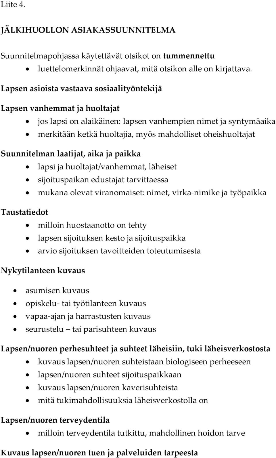 Suunnitelman laatijat, aika ja paikka lapsi ja huoltajat/vanhemmat, läheiset sijoituspaikan edustajat tarvittaessa mukana olevat viranomaiset: nimet, virka-nimike ja työpaikka Taustatiedot milloin