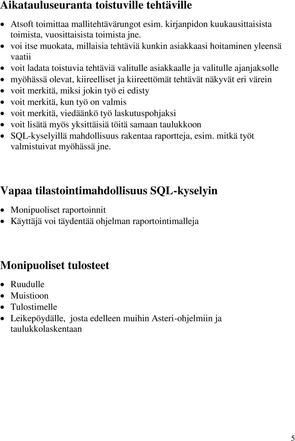 kiireettömät tehtävät näkyvät eri värein voit merkitä, miksi jokin työ ei edisty voit merkitä, kun työ on valmis voit merkitä, viedäänkö työ laskutuspohjaksi voit lisätä myös yksittäisiä töitä samaan