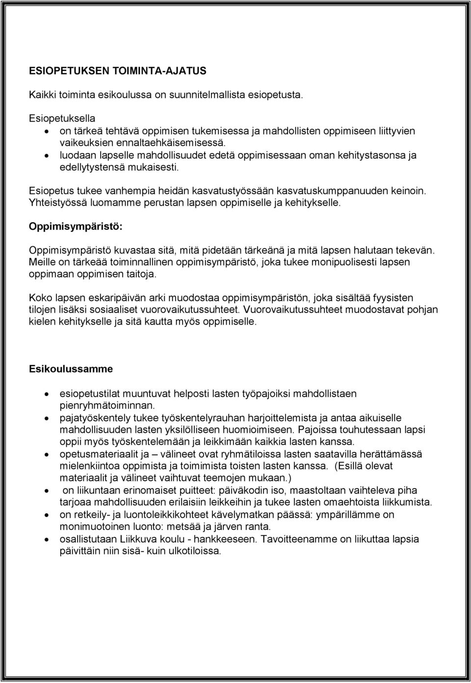 luodaan lapselle mahdollisuudet edetä oppimisessaan oman kehitystasonsa ja edellytystensä mukaisesti. Esiopetus tukee vanhempia heidän kasvatustyössään kasvatuskumppanuuden keinoin.