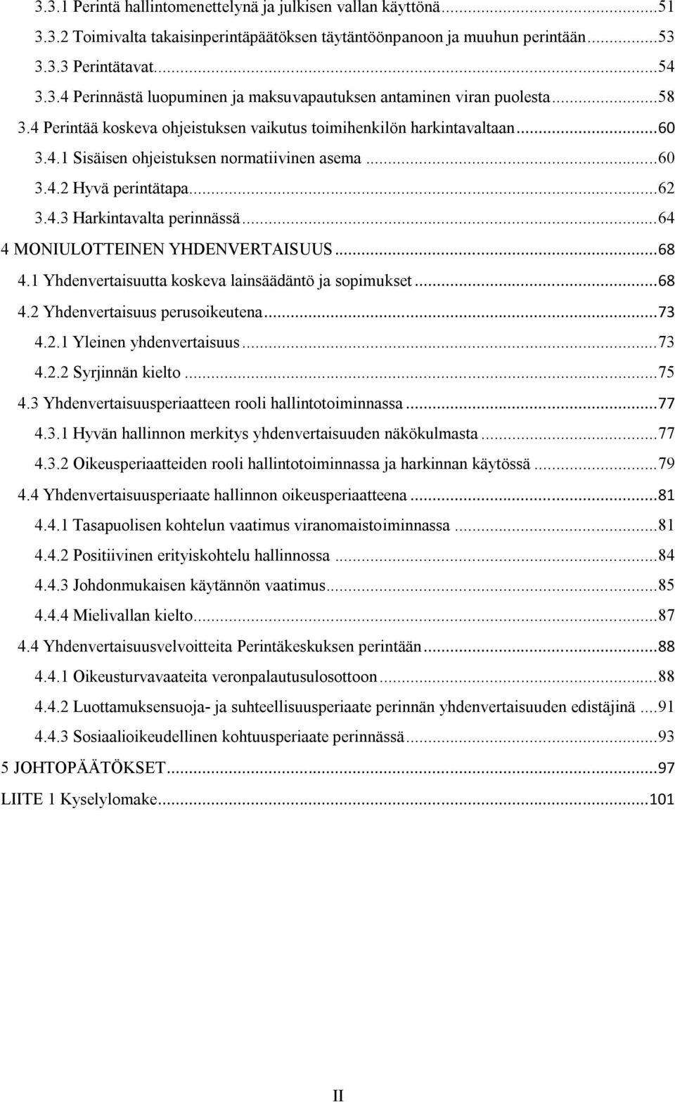 .. 64 4 MONIULOTTEINEN YHDENVERTAISUUS... 68 4.1 Yhdenvertaisuutta koskeva lainsäädäntö ja sopimukset... 68 4.2 Yhdenvertaisuus perusoikeutena... 73 4.2.1 Yleinen yhdenvertaisuus... 73 4.2.2 Syrjinnän kielto.