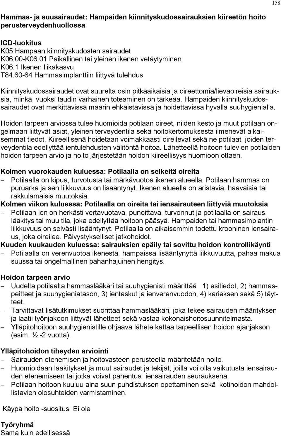 60-64 Hammasimplanttiin liittyvä tulehdus Kiinnityskudossairaudet ovat suurelta osin pitkäaikaisia ja oireettomia/lieväoireisia sairauksia, minkä vuoksi taudin varhainen toteaminen on tärkeää.