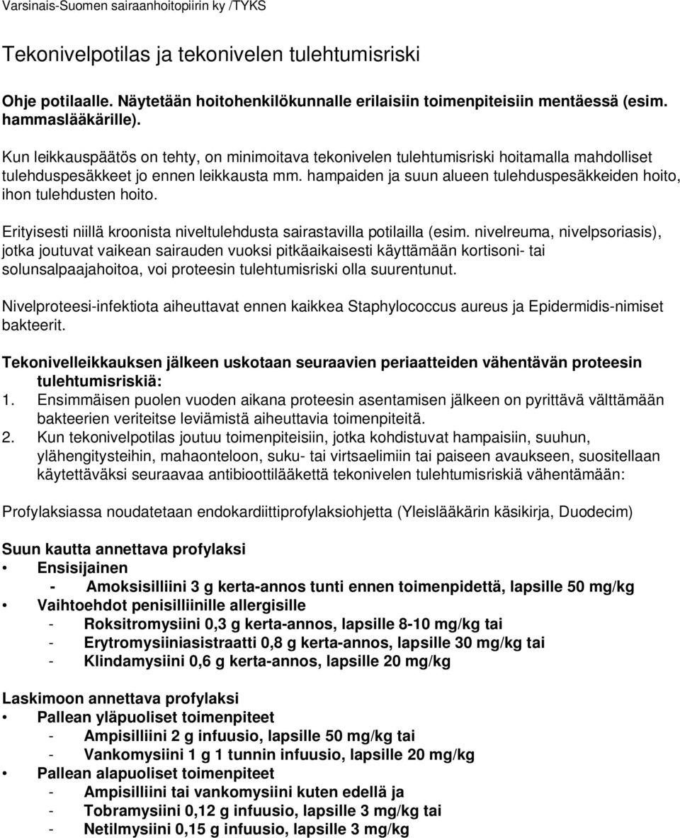 hampaiden ja suun alueen tulehduspesäkkeiden hoito, ihon tulehdusten hoito. Erityisesti niillä kroonista niveltulehdusta sairastavilla potilailla (esim.