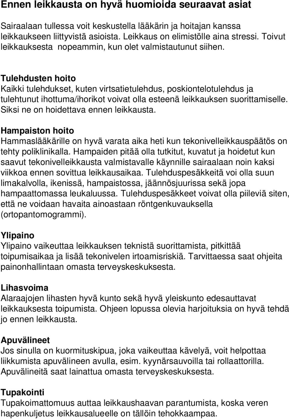 Tulehdusten hoito Kaikki tulehdukset, kuten virtsatietulehdus, poskiontelotulehdus ja tulehtunut ihottuma/ihorikot voivat olla esteenä leikkauksen suorittamiselle.