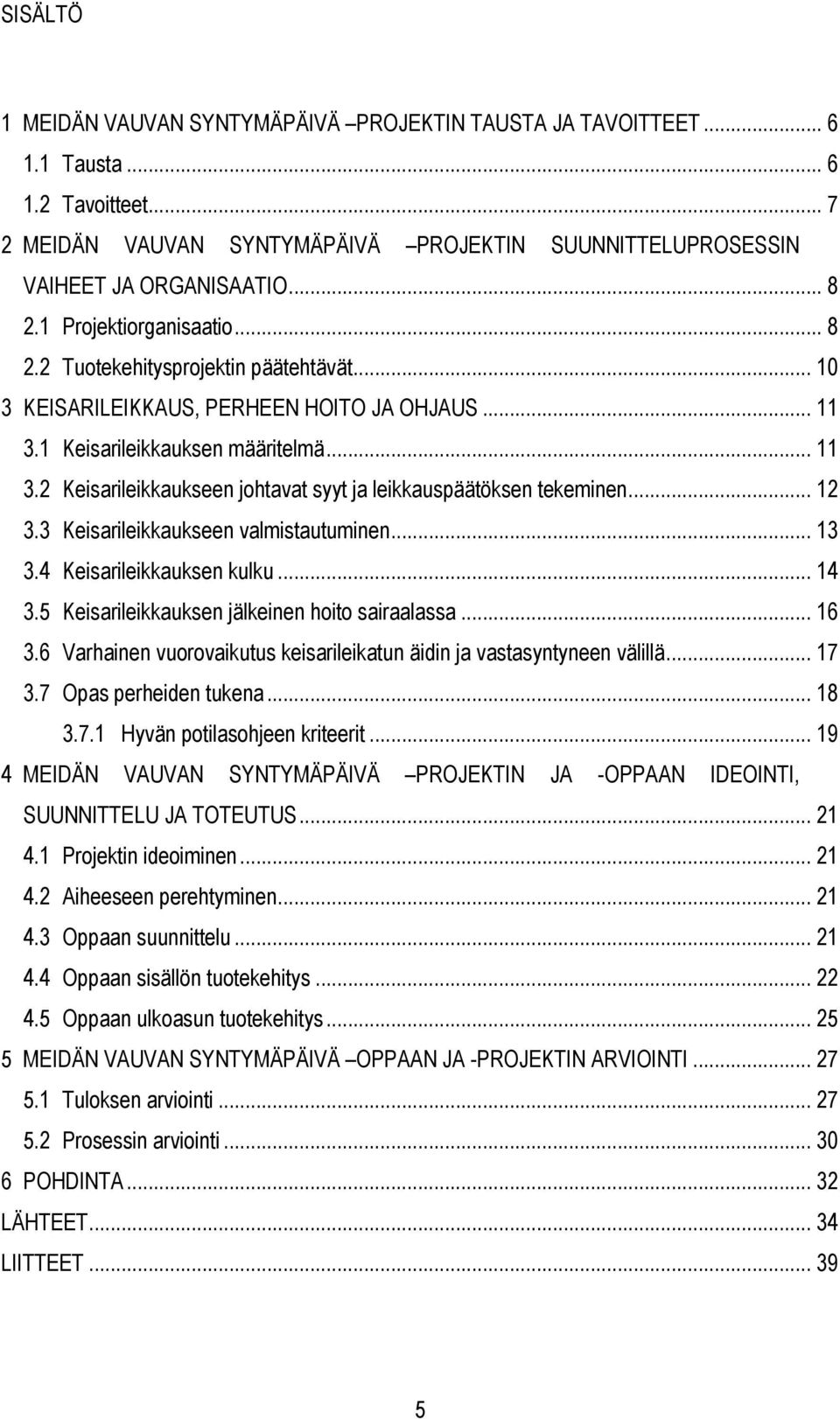 .. 12 3.3 Keisarileikkaukseen valmistautuminen... 13 3.4 Keisarileikkauksen kulku... 14 3.5 Keisarileikkauksen jälkeinen hoito sairaalassa... 16 3.