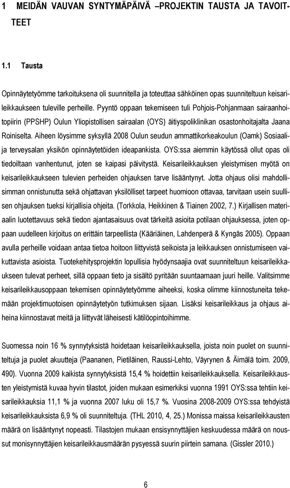 Pyyntö oppaan tekemiseen tuli Pohjois-Pohjanmaan sairaanhoitopiirin (PPSHP) Oulun Yliopistollisen sairaalan (OYS) äitiyspoliklinikan osastonhoitajalta Jaana Roiniselta.