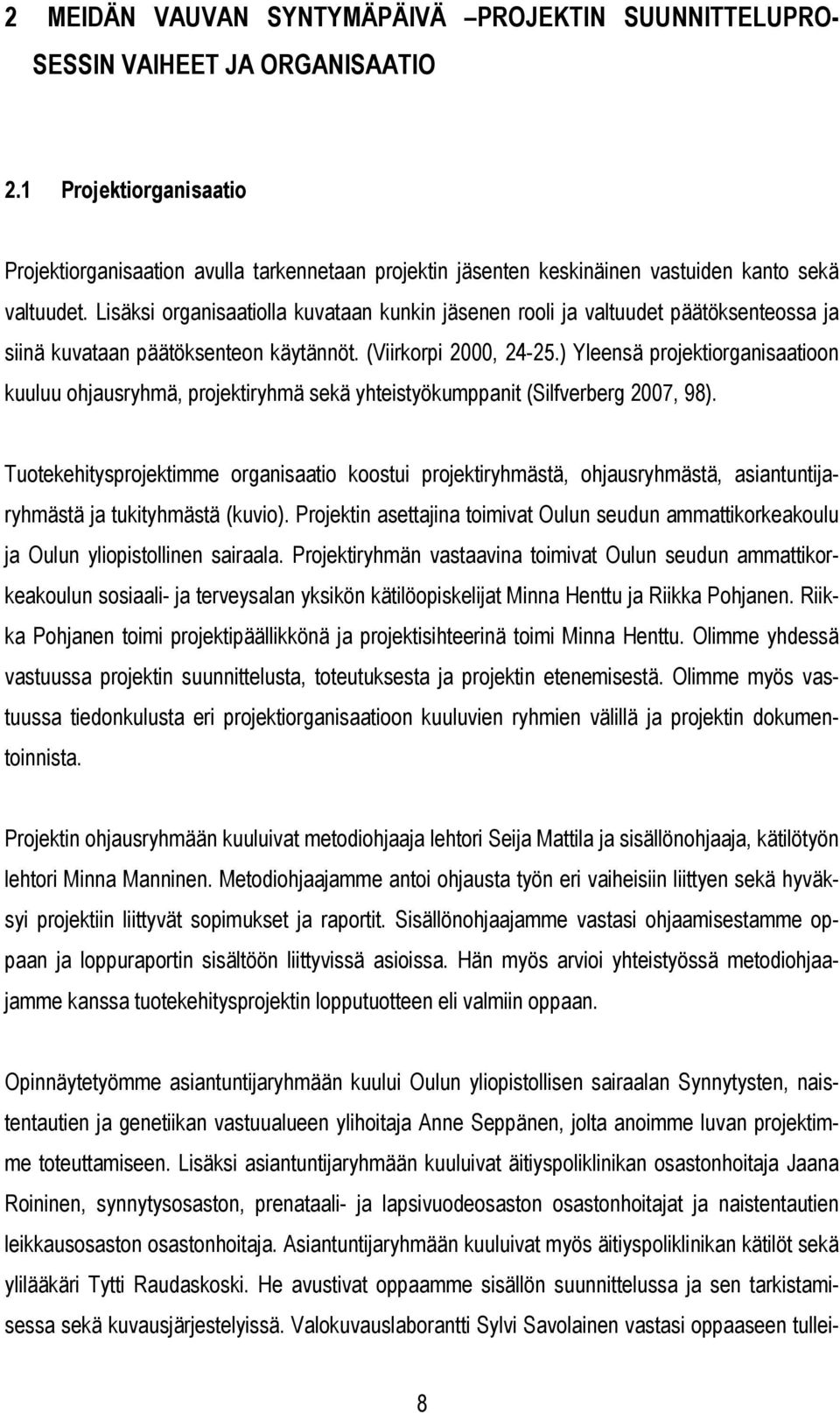 Lisäksi organisaatiolla kuvataan kunkin jäsenen rooli ja valtuudet päätöksenteossa ja siinä kuvataan päätöksenteon käytännöt. (Viirkorpi 2000, 24-25.