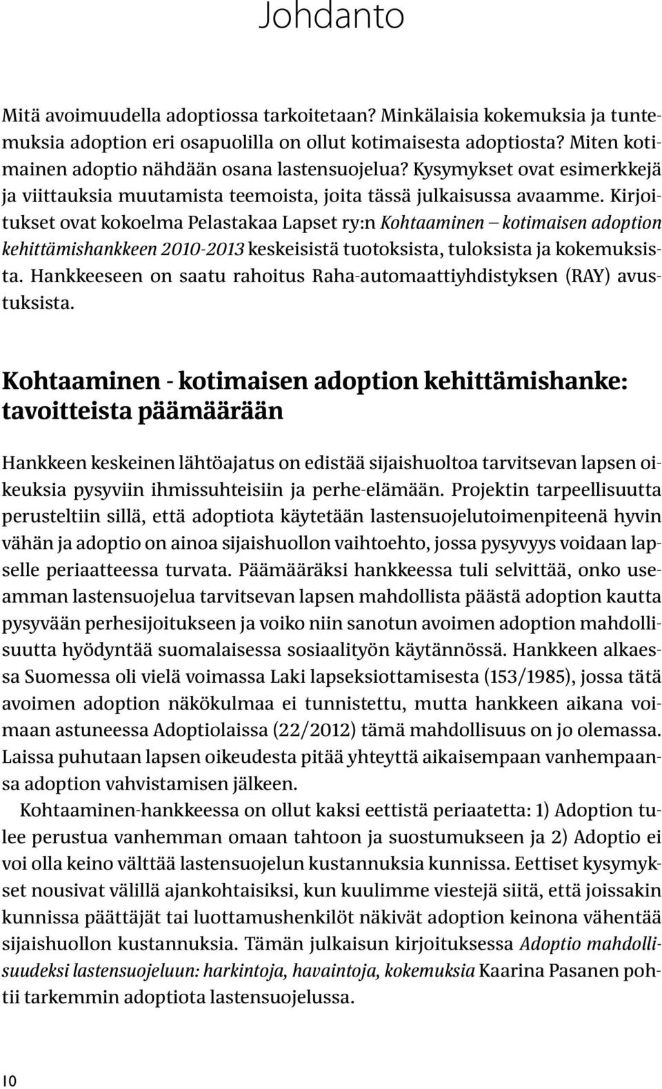 Kirjoitukset ovat kokoelma Pelastakaa Lapset ry:n Kohtaaminen kotimaisen adoption kehittämishankkeen 2010-2013 keskeisistä tuotoksista, tuloksista ja kokemuksista.