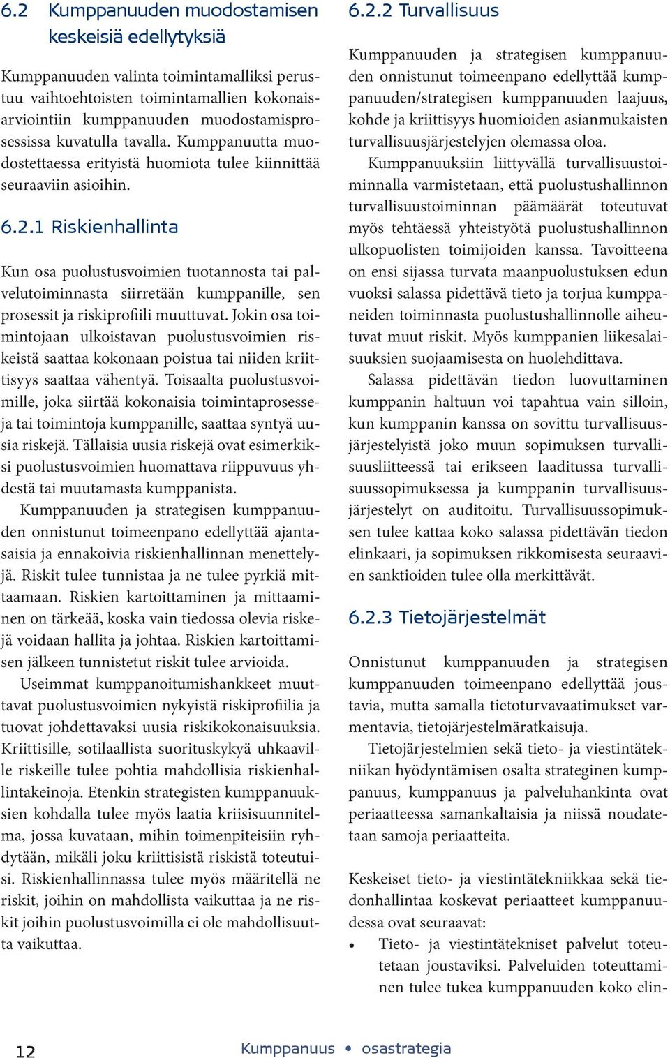 1 Riskienhallinta Kun osa puolustusvoimien tuotannosta tai palvelutoiminnasta siirretään kumppanille, sen prosessit ja riskiprofiili muuttuvat.