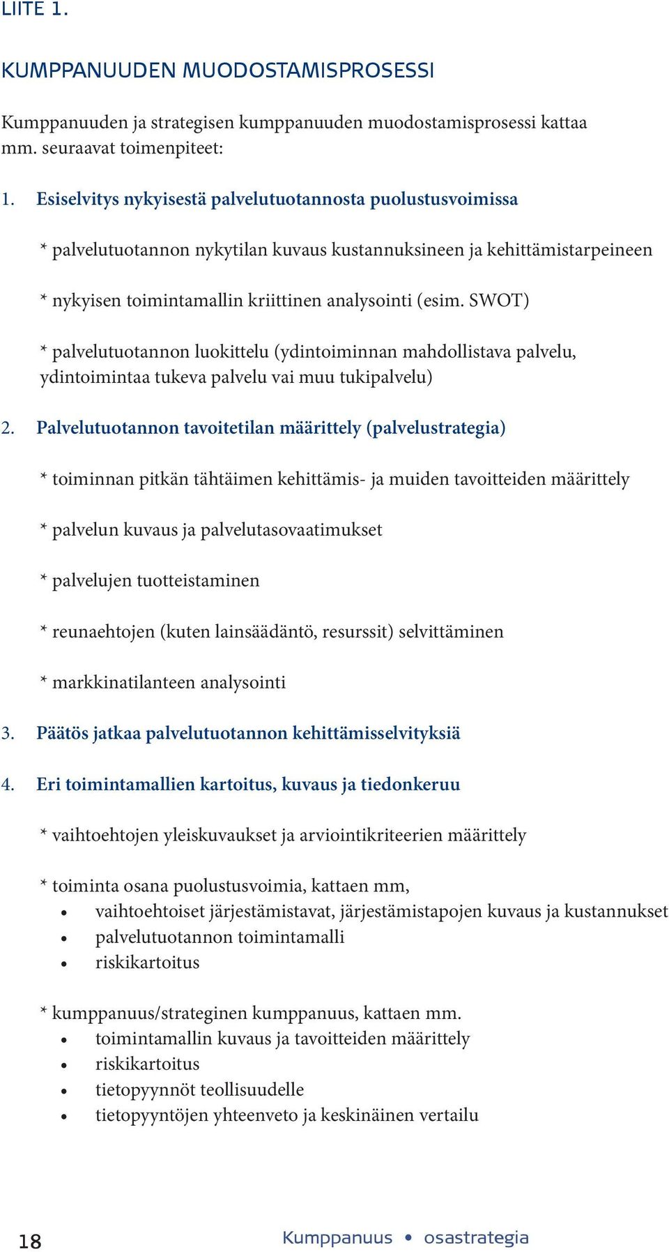 SWOT) * palvelutuotannon luokittelu (ydintoiminnan mahdollistava palvelu, ydintoimintaa tukeva palvelu vai muu tukipalvelu) 2.