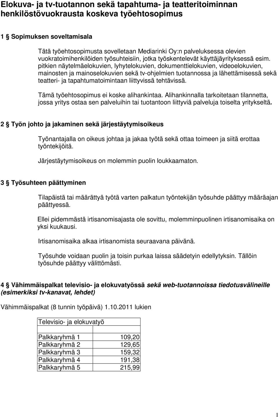 pitkien näytelmäelokuvien, lyhytelokuvien, dokumenttielokuvien, videoelokuvien, mainosten ja mainoselokuvien sekä tv-ohjelmien tuotannossa ja lähettämisessä sekä teatteri- ja tapahtumatoimintaan