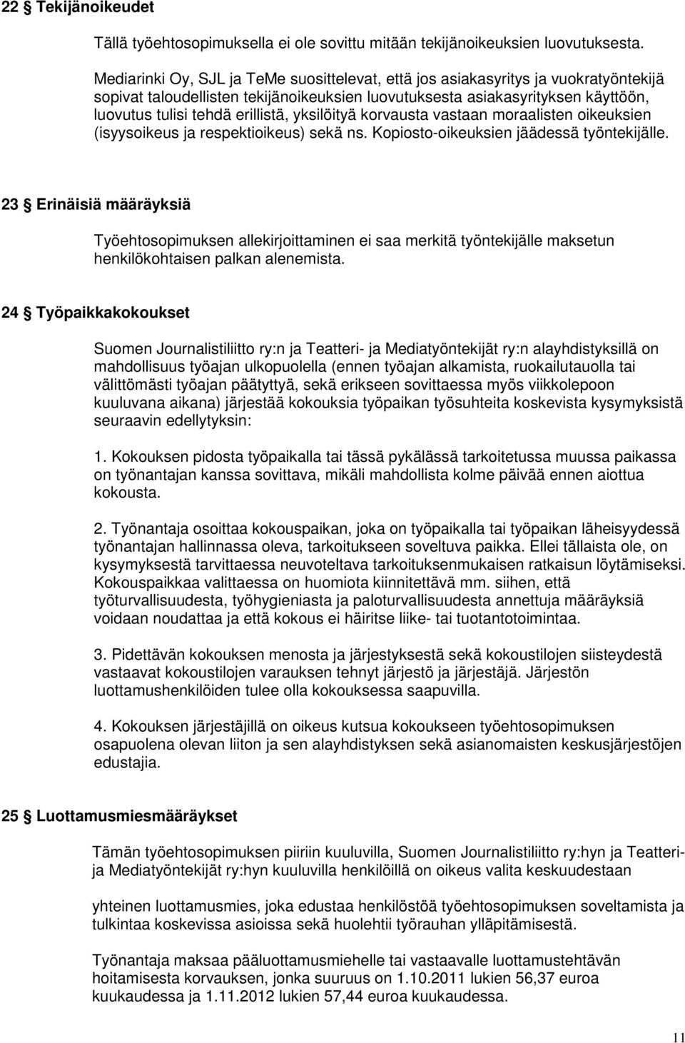 yksilöityä korvausta vastaan moraalisten oikeuksien (isyysoikeus ja respektioikeus) sekä ns. Kopiosto-oikeuksien jäädessä työntekijälle.