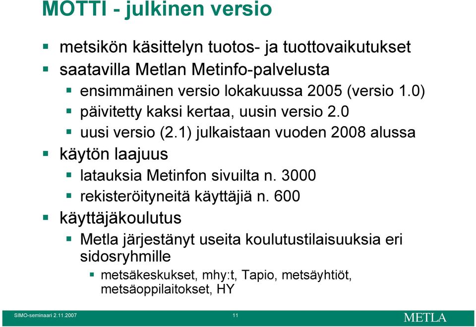 1) julkaistaan vuoden 2008 alussa käytön laajuus latauksia Metinfon sivuilta n. 3000 rekisteröityneitä käyttäjiä n.