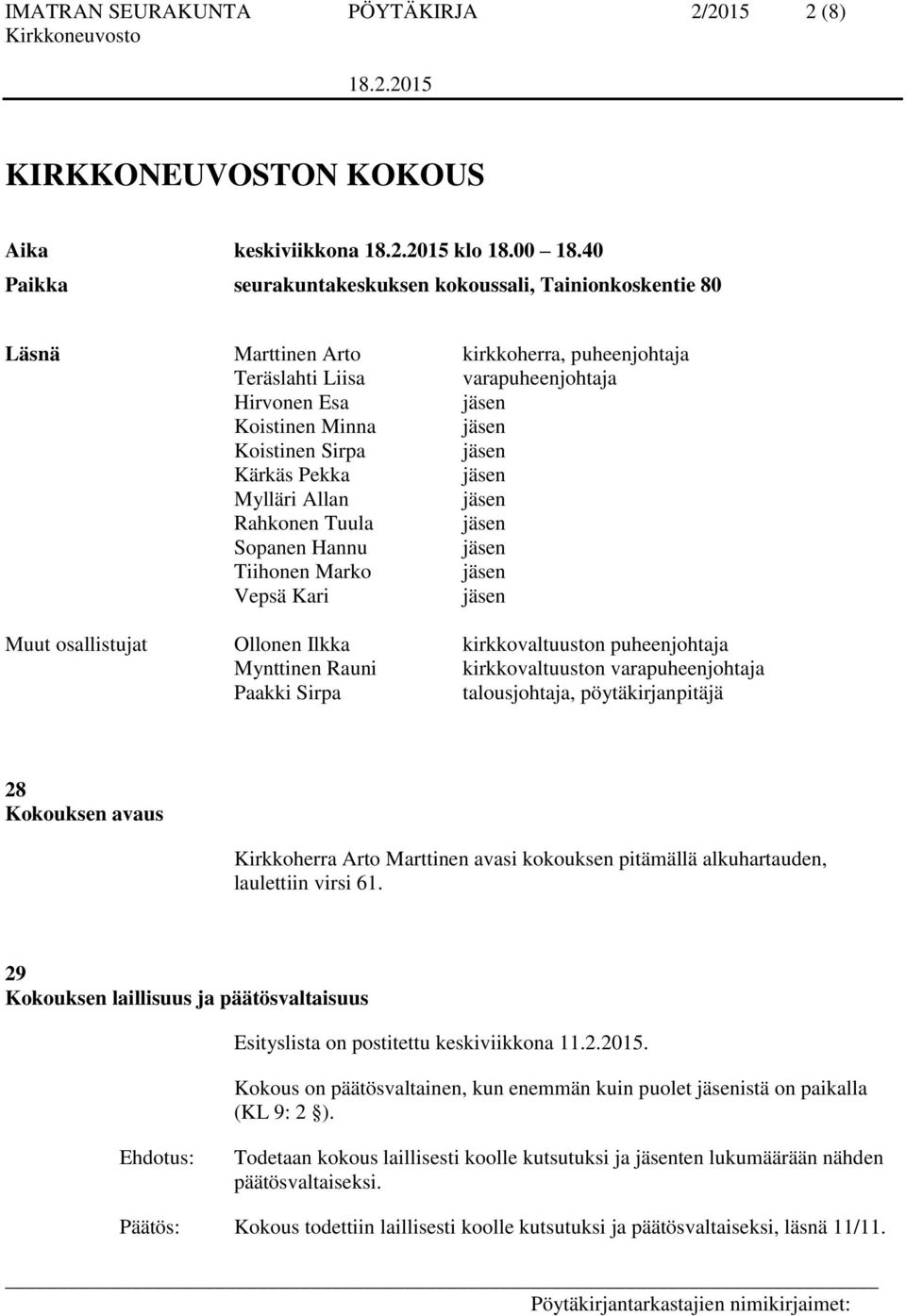 Sirpa jäsen Kärkäs Pekka jäsen Mylläri Allan jäsen Rahkonen Tuula jäsen Sopanen Hannu jäsen Tiihonen Marko jäsen Vepsä Kari jäsen Muut osallistujat Ollonen Ilkka kirkkovaltuuston puheenjohtaja