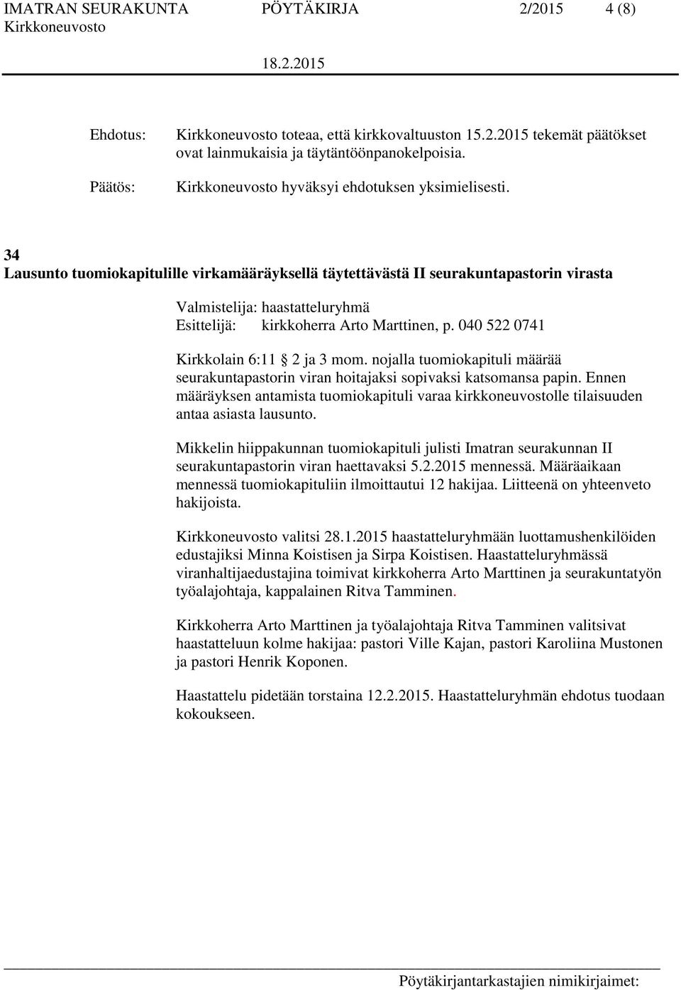 040 522 0741 Kirkkolain 6:11 2 ja 3 mom. nojalla tuomiokapituli määrää seurakuntapastorin viran hoitajaksi sopivaksi katsomansa papin.