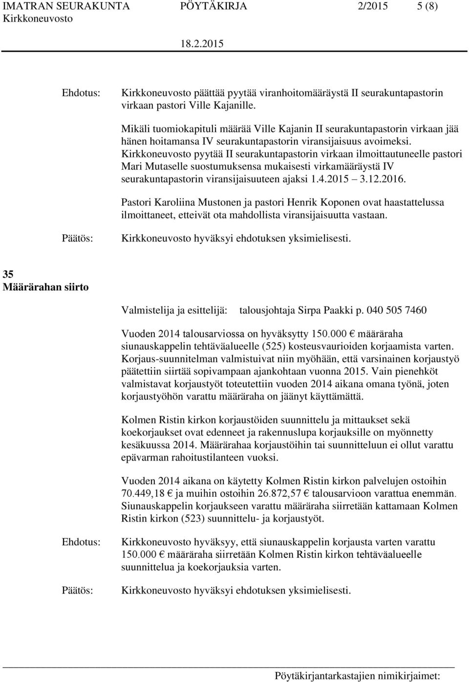 pyytää II seurakuntapastorin virkaan ilmoittautuneelle pastori Mari Mutaselle suostumuksensa mukaisesti virkamääräystä IV seurakuntapastorin viransijaisuuteen ajaksi 1.4.2015 3.12.2016.