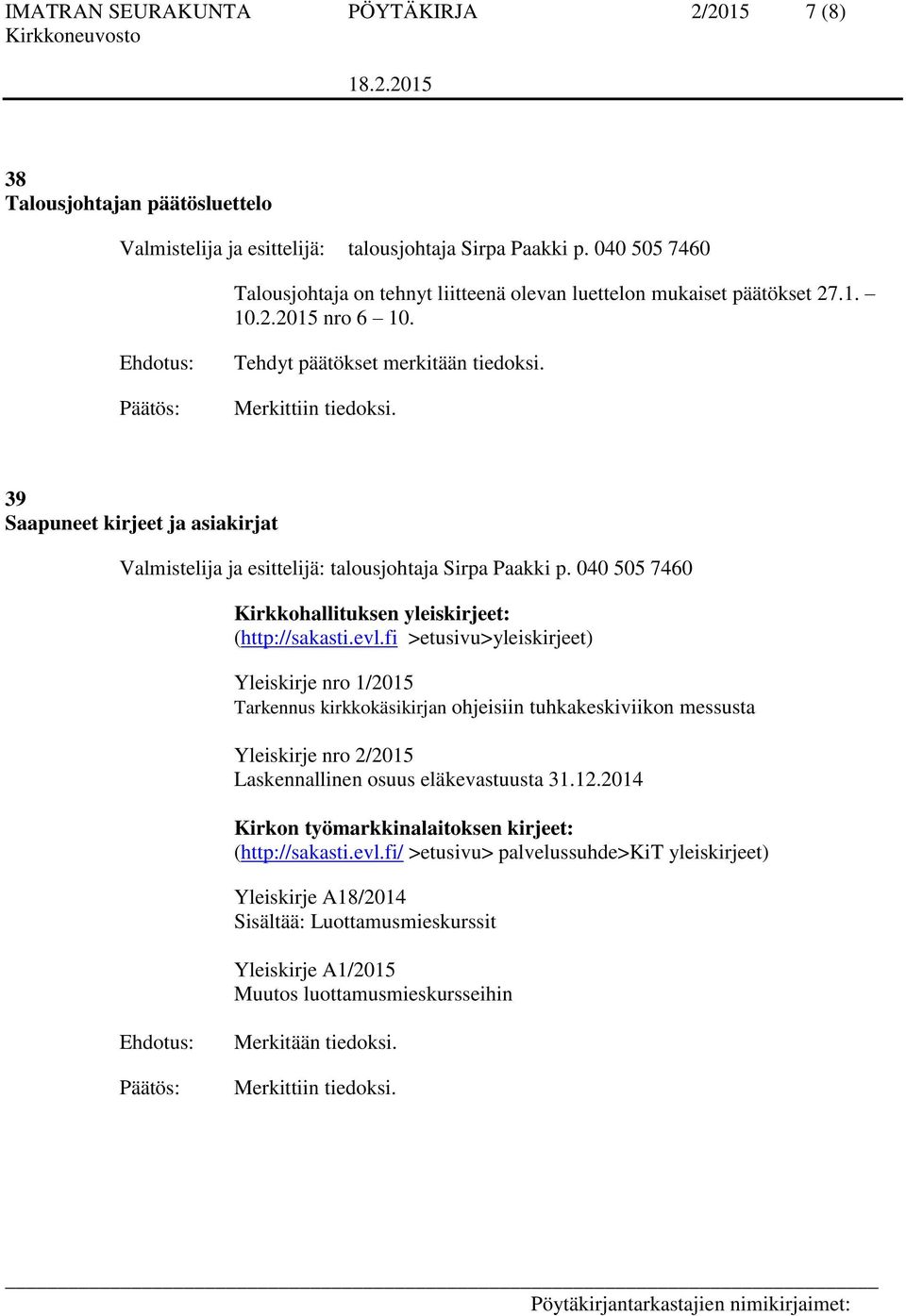 fi >etusivu>yleiskirjeet) Yleiskirje nro 1/2015 Tarkennus kirkkokäsikirjan ohjeisiin tuhkakeskiviikon messusta Yleiskirje nro 2/2015 Laskennallinen osuus eläkevastuusta 31.12.