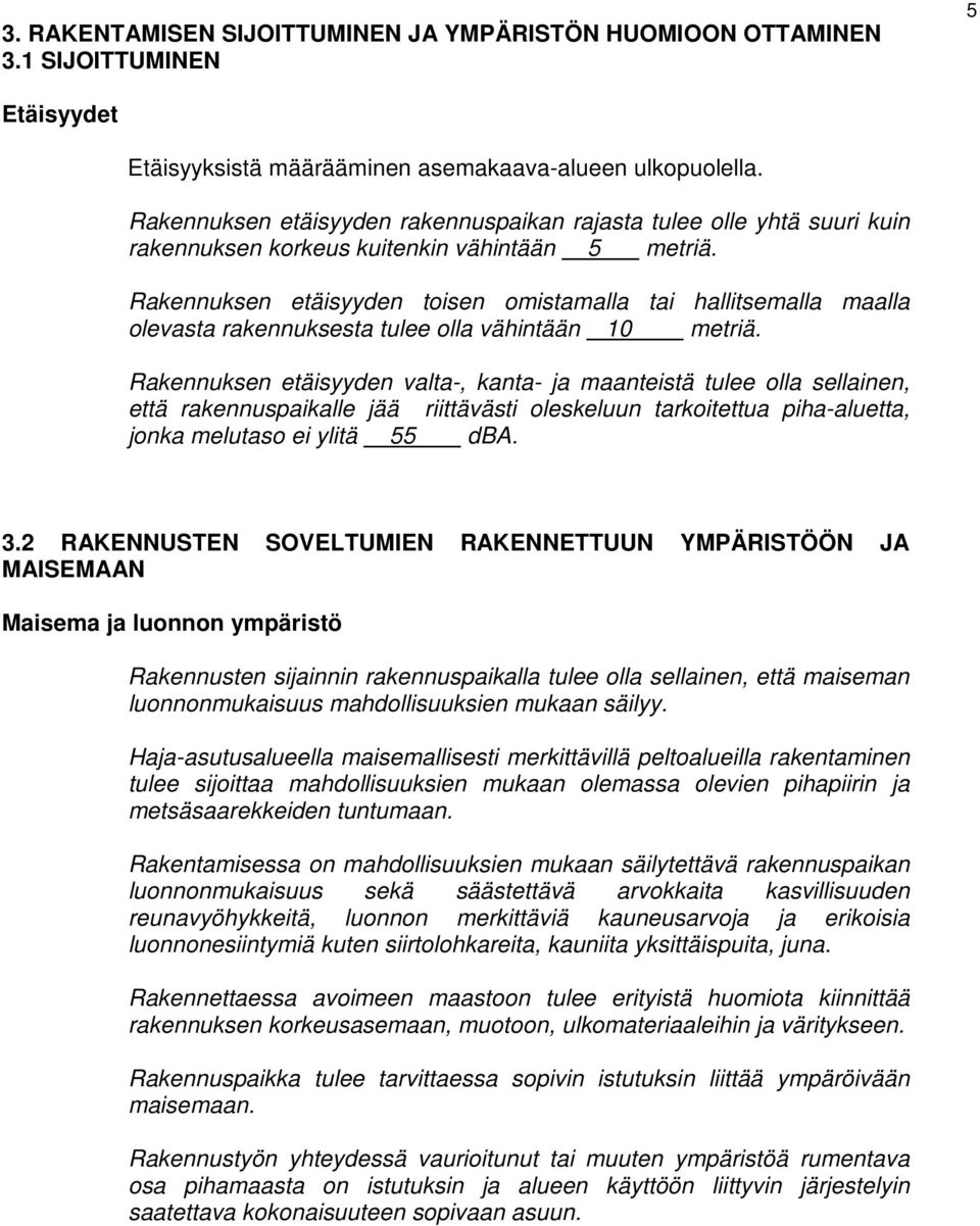 Rakennuksen etäisyyden toisen omistamalla tai hallitsemalla maalla olevasta rakennuksesta tulee olla vähintään 10 metriä.