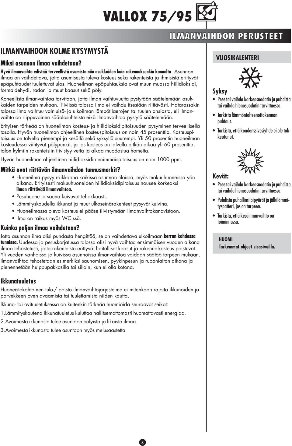 Huoneilman epäpuhtauksia ovat muun muassa hiilidioksidi, formaldehydi, radon ja muut kaasut sekä pöly.