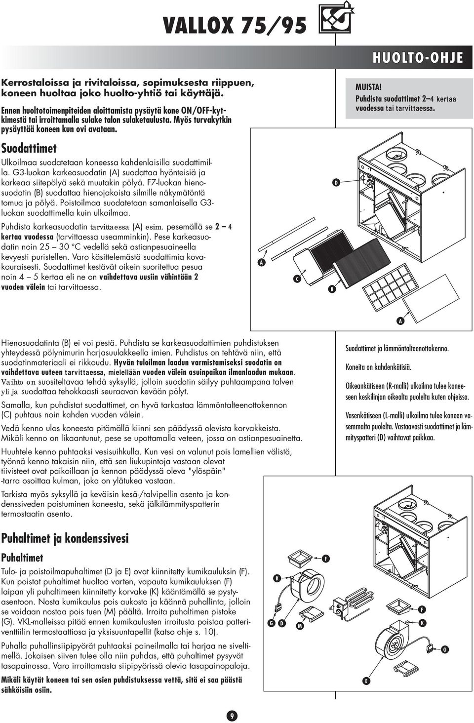 Puhdista suodattimet 2 4 kertaa vuodessa tai tarvittaessa. Suodattimet Ulkoilmaa suodatetaan koneessa kahdenlaisilla suodattimilla.