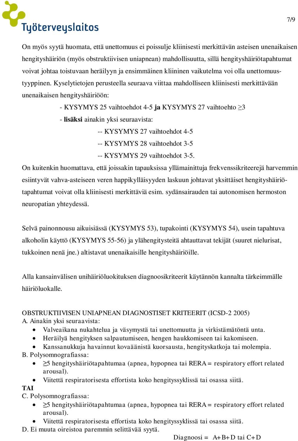 Kyselytietojen perusteella seuraava viittaa mahdolliseen kliinisesti merkittävään unenaikaisen hengityshäiriöön: - KYSYMYS 25 vaihtoehdot 4-5 ja KYSYMYS 27 vaihtoehto 3 - lisäksi ainakin yksi