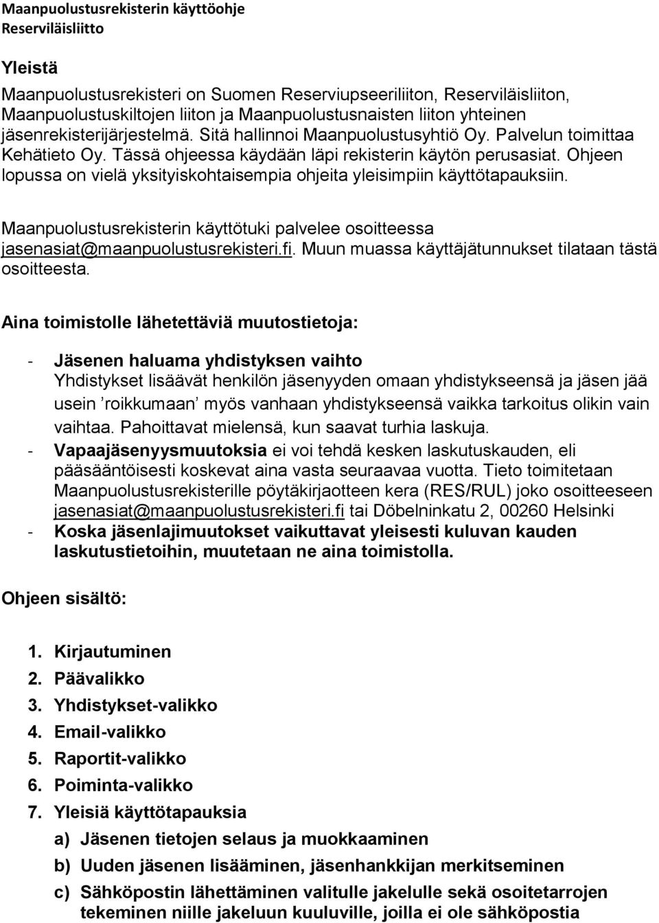 Ohjeen lopussa on vielä yksityiskohtaisempia ohjeita yleisimpiin käyttötapauksiin. Maanpuolustusrekisterin käyttötuki palvelee osoitteessa jasenasiat@maanpuolustusrekisteri.fi.