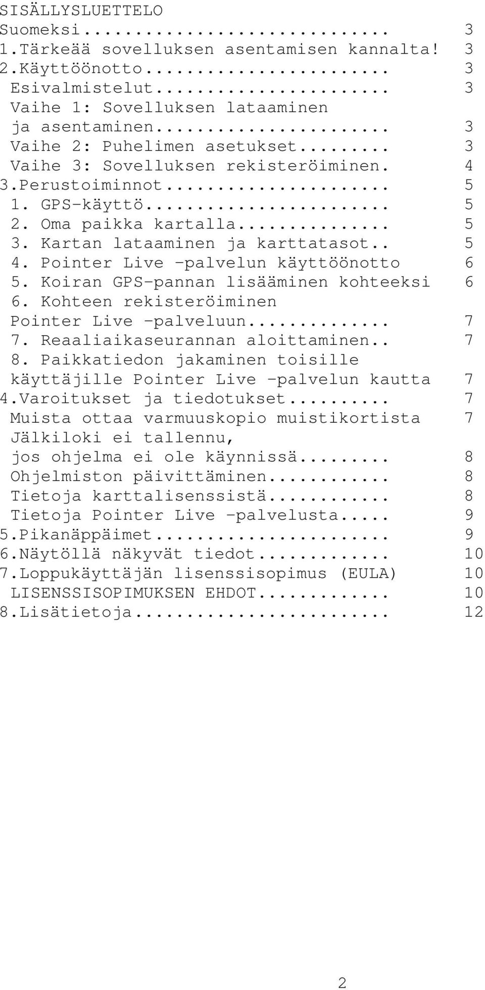 Koiran GPS-pannan lisääminen kohteeksi 6 6. Kohteen rekisteröiminen Pointer Live palveluun... 7 7. Reaaliaikaseurannan aloittaminen.. 7 8.