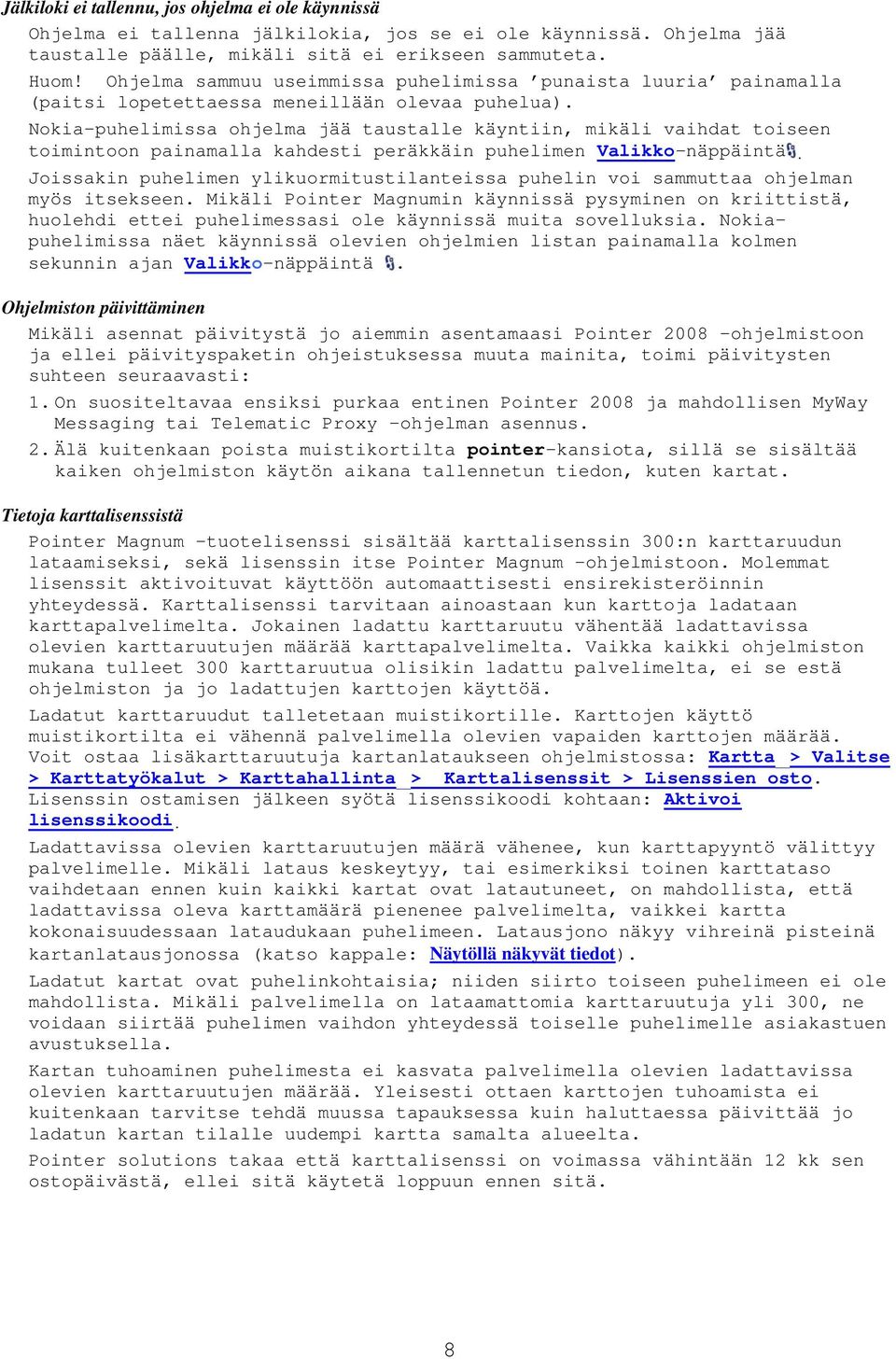 Nokia-puhelimissa ohjelma jää taustalle käyntiin, mikäli vaihdat toiseen toimintoon painamalla kahdesti peräkkäin puhelimen Valikko-näppäintä.