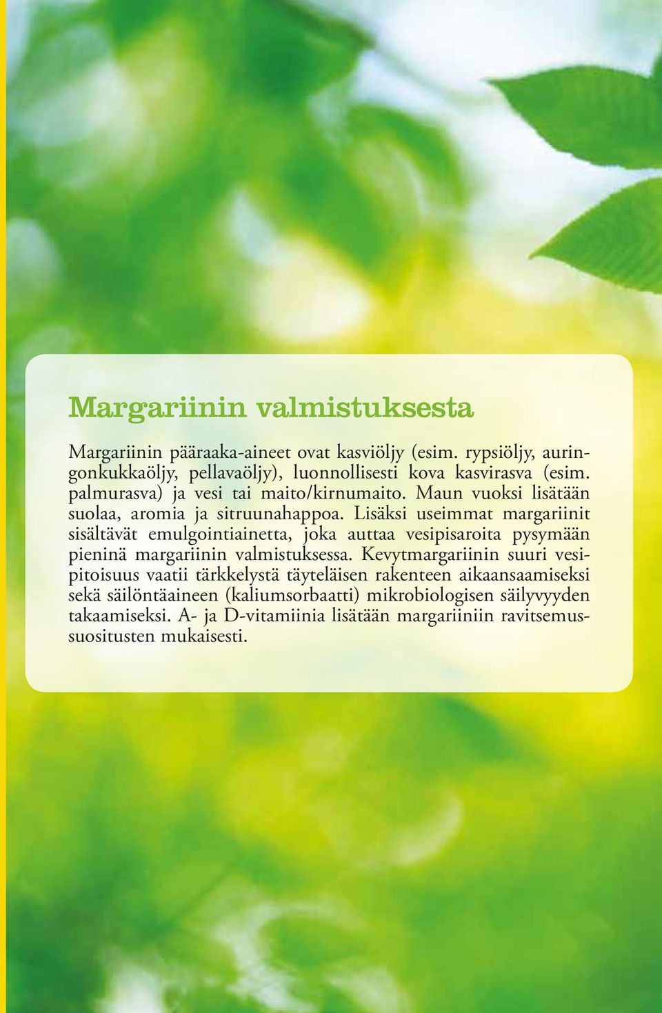 Lisäksi useimmat margariinit sisältävät emulgointi ainetta, joka auttaa vesipisaroita pysymään pieninä marga riinin valmistuksessa.