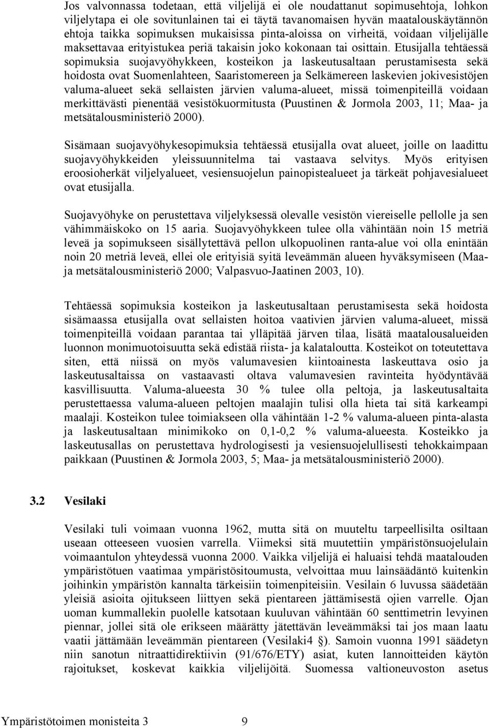 Etusijalla tehtäessä sopimuksia suojavyöhykkeen, kosteikon ja laskeutusaltaan perustamisesta sekä hoidosta ovat Suomenlahteen, Saaristomereen ja Selkämereen laskevien jokivesistöjen valuma-alueet