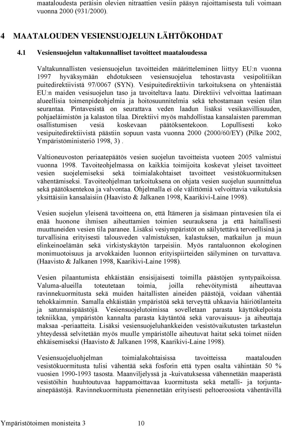 vesipolitiikan puitedirektiivistä 97/0067 (SYN). Vesipuitedirektiivin tarkoituksena on yhtenäistää EU:n maiden vesisuojelun taso ja tavoiteltava laatu.