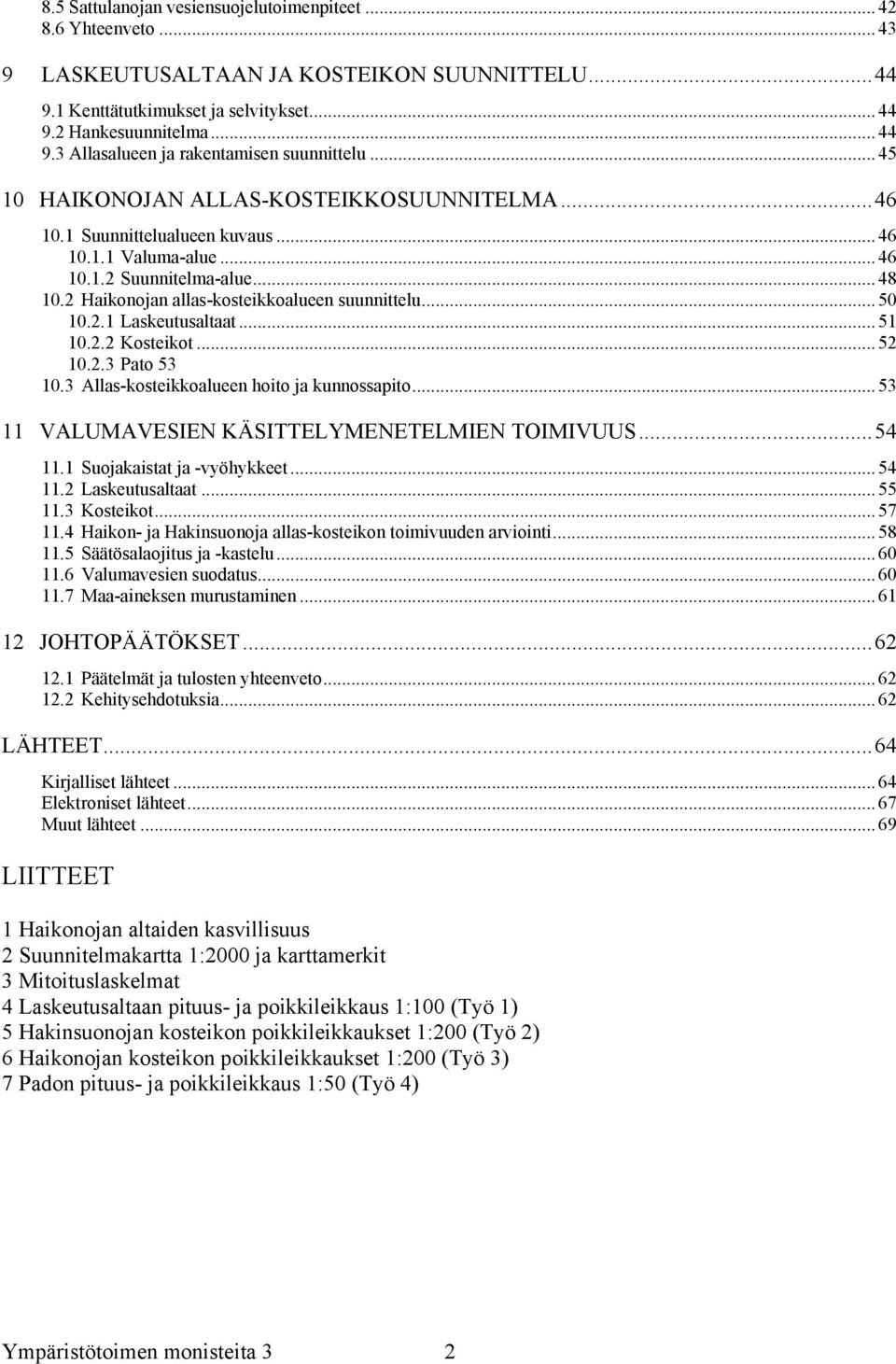 .. 48 10.2 Haikonojan allas-kosteikkoalueen suunnittelu... 50 10.2.1 Laskeutusaltaat... 51 10.2.2 Kosteikot... 52 10.2.3 Pato 53 10.3 Allas-kosteikkoalueen hoito ja kunnossapito.