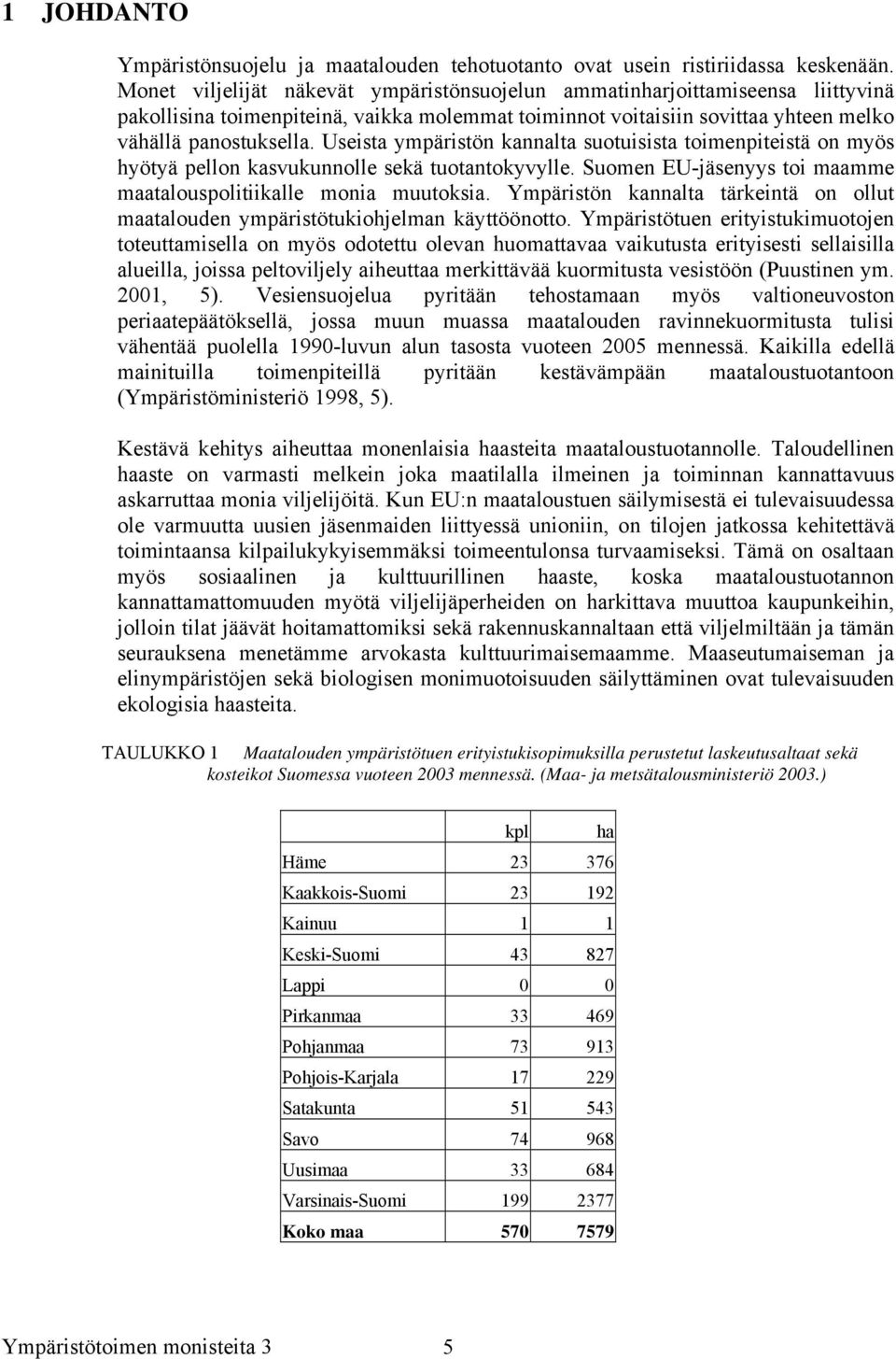 Useista ympäristön kannalta suotuisista toimenpiteistä on myös hyötyä pellon kasvukunnolle sekä tuotantokyvylle. Suomen EU-jäsenyys toi maamme maatalouspolitiikalle monia muutoksia.