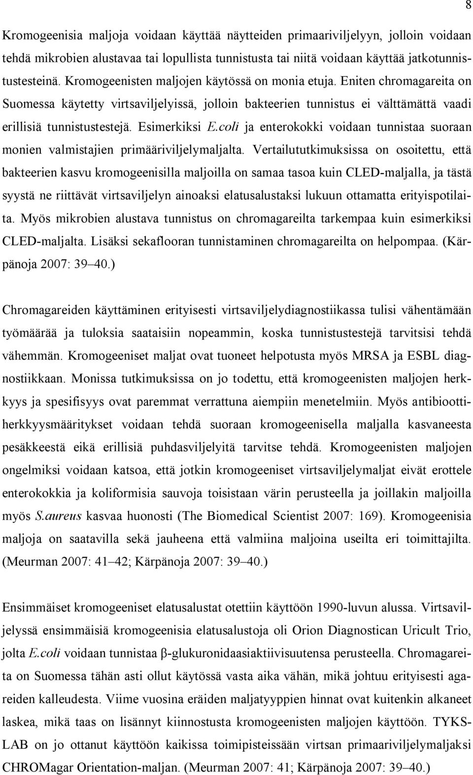 Esimerkiksi E.coli ja enterokokki voidaan tunnistaa suoraan monien valmistajien primääriviljelymaljalta.