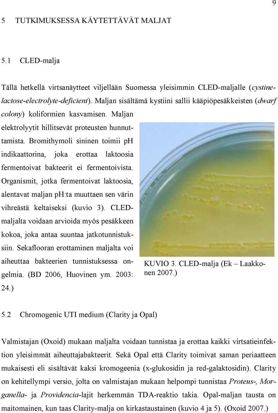 Bromithymoli sininen toimii ph indikaattorina, joka erottaa laktoosia fermentoivat bakteerit ei fermentoivista.