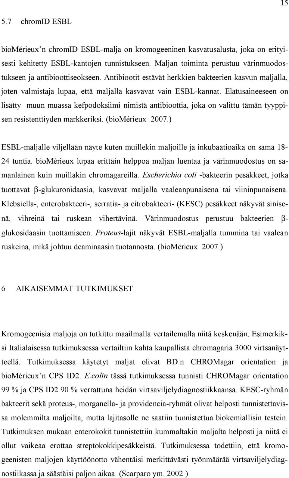 Elatusaineeseen on lisätty muun muassa kefpodoksiimi nimistä antibioottia, joka on valittu tämän tyyppisen resistenttiyden markkeriksi. (biomérieux 2007.