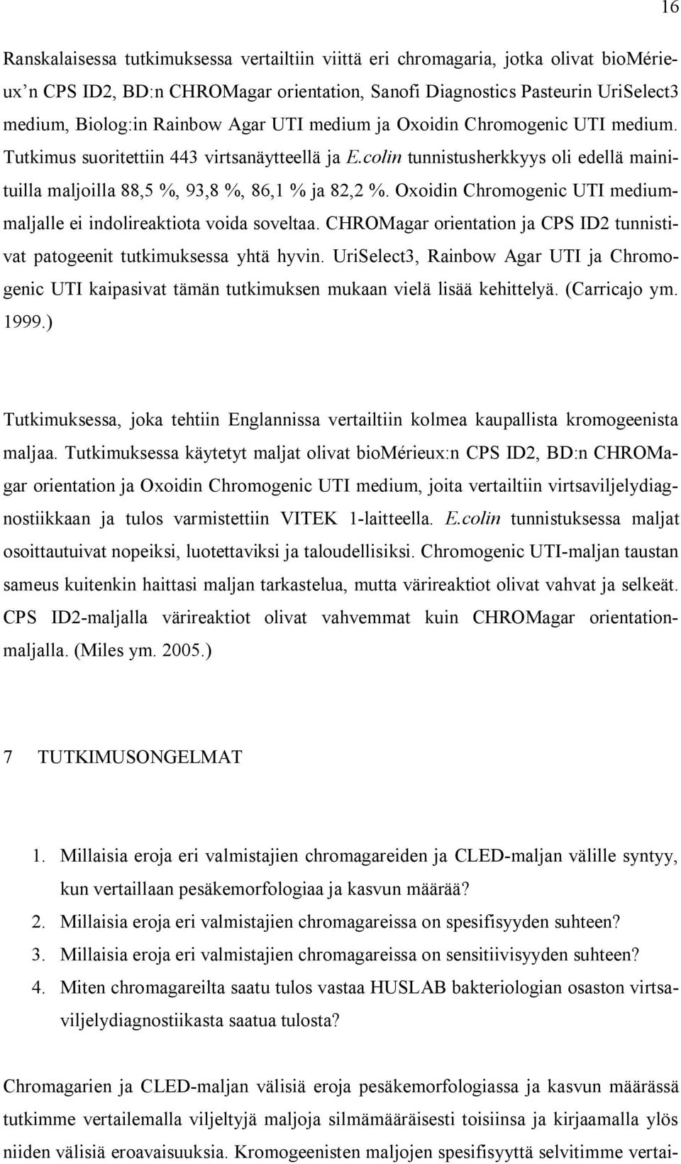 Oxoidin Chromogenic UTI mediummaljalle ei indolireaktiota voida soveltaa. CHROMagar orientation ja CPS ID2 tunnistivat patogeenit tutkimuksessa yhtä hyvin.