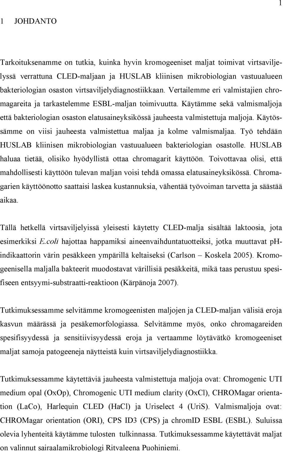 Käytämme sekä valmismaljoja että bakteriologian osaston elatusaineyksikössä jauheesta valmistettuja maljoja. Käytössämme on viisi jauheesta valmistettua maljaa ja kolme valmismaljaa.