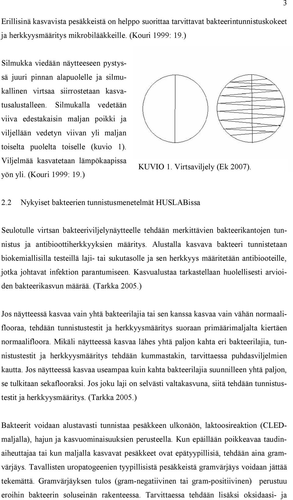 Silmukalla vedetään viiva edestakaisin maljan poikki ja viljellään vedetyn viivan yli maljan toiselta puolelta toiselle (kuvio 1). Viljelmää kasvatetaan lämpökaapissa yön yli. (Kouri 1999: 19.