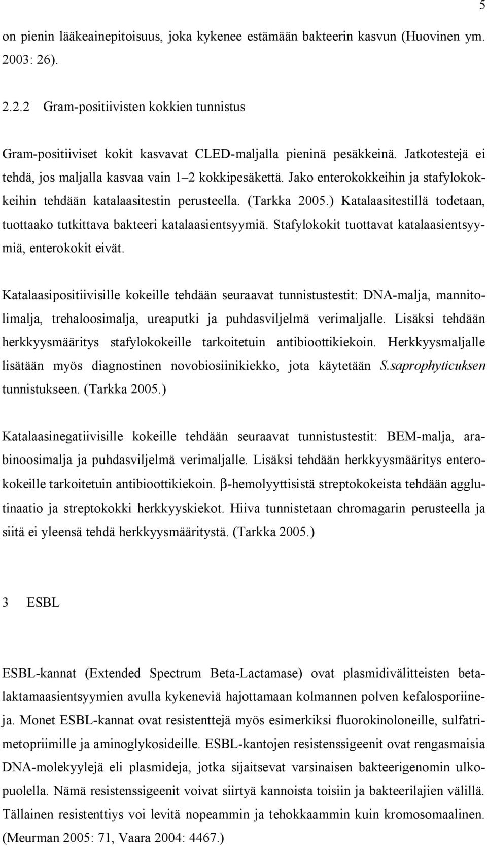 ) Katalaasitestillä todetaan, tuottaako tutkittava bakteeri katalaasientsyymiä. Stafylokokit tuottavat katalaasientsyymiä, enterokokit eivät.