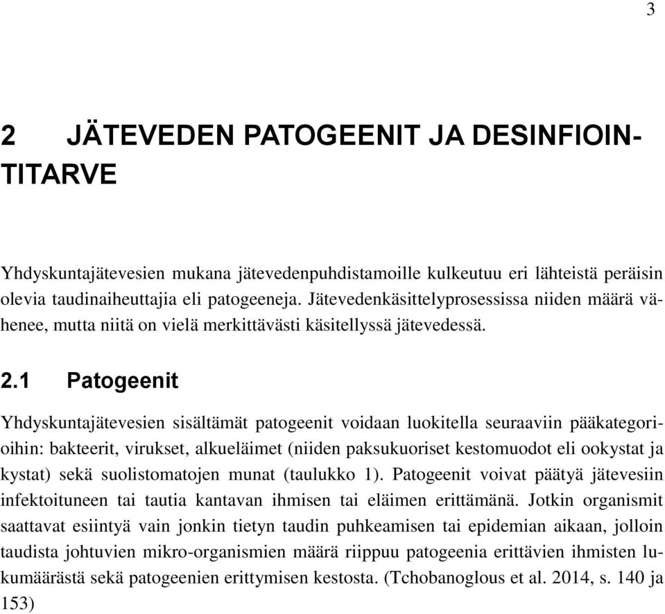 1 Patogeenit Yhdyskuntajätevesien sisältämät patogeenit voidaan luokitella seuraaviin pääkategorioihin: bakteerit, virukset, alkueläimet (niiden paksukuoriset kestomuodot eli ookystat ja kystat) sekä