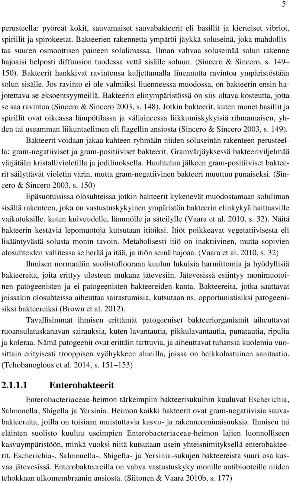 Ilman vahvaa soluseinää solun rakenne hajoaisi helposti diffuusion tuodessa vettä sisälle soluun. (Sincero & Sincero, s. 149 150).