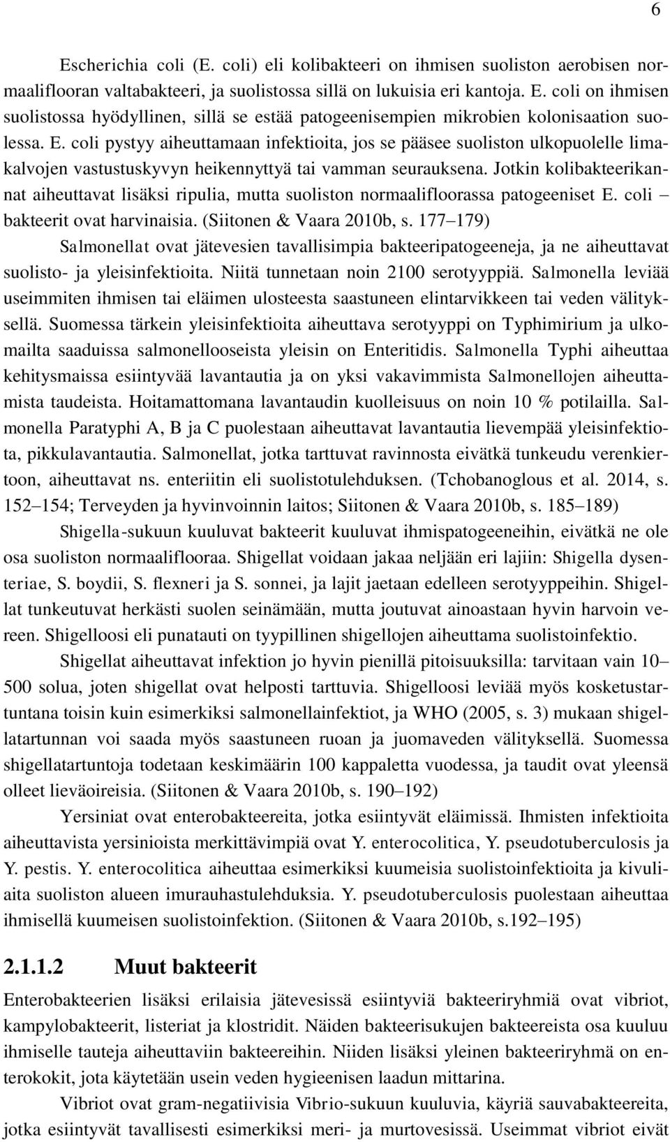 Jotkin kolibakteerikannat aiheuttavat lisäksi ripulia, mutta suoliston normaalifloorassa patogeeniset E. coli bakteerit ovat harvinaisia. (Siitonen & Vaara 2010b, s.