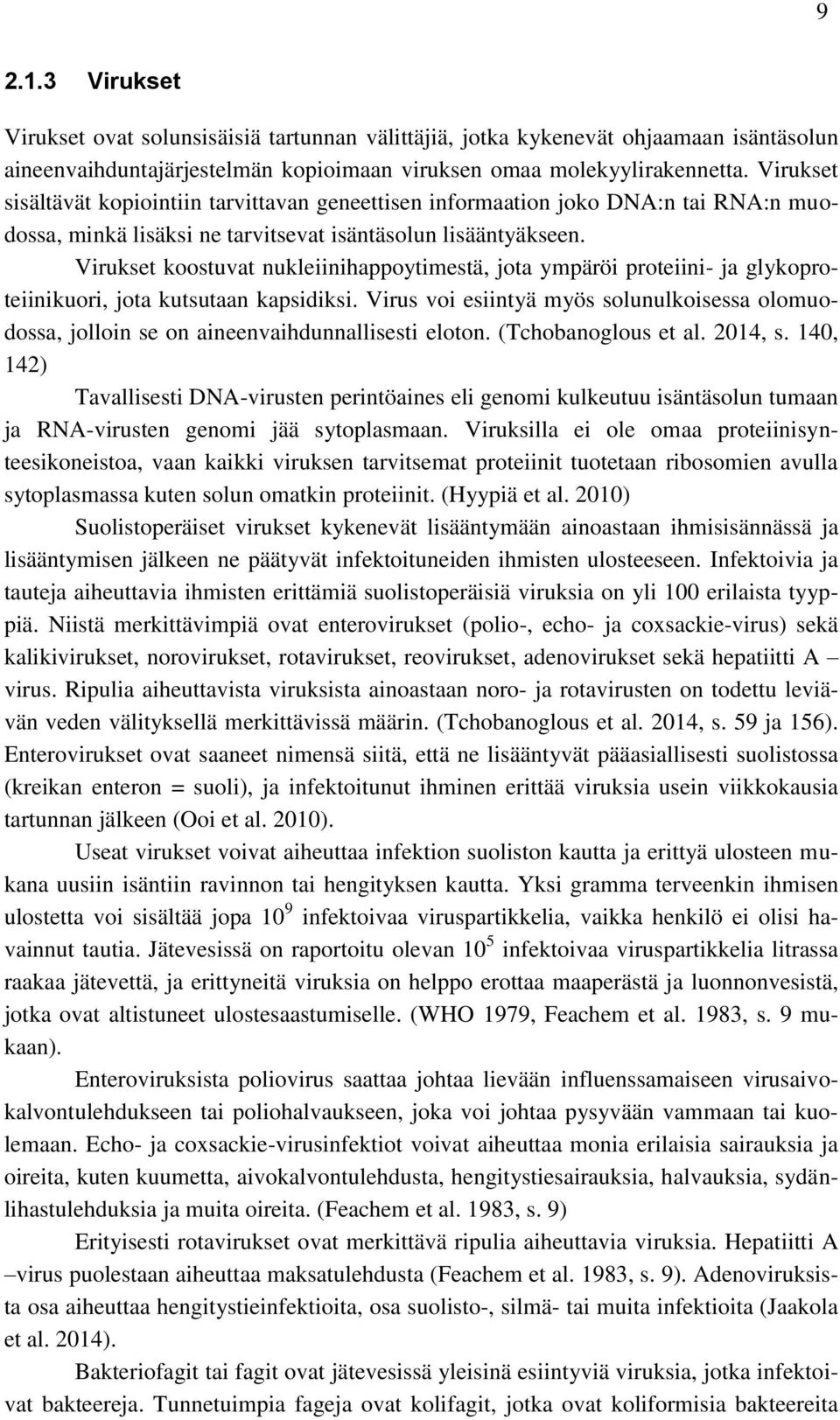 Virukset koostuvat nukleiinihappoytimestä, jota ympäröi proteiini- ja glykoproteiinikuori, jota kutsutaan kapsidiksi.
