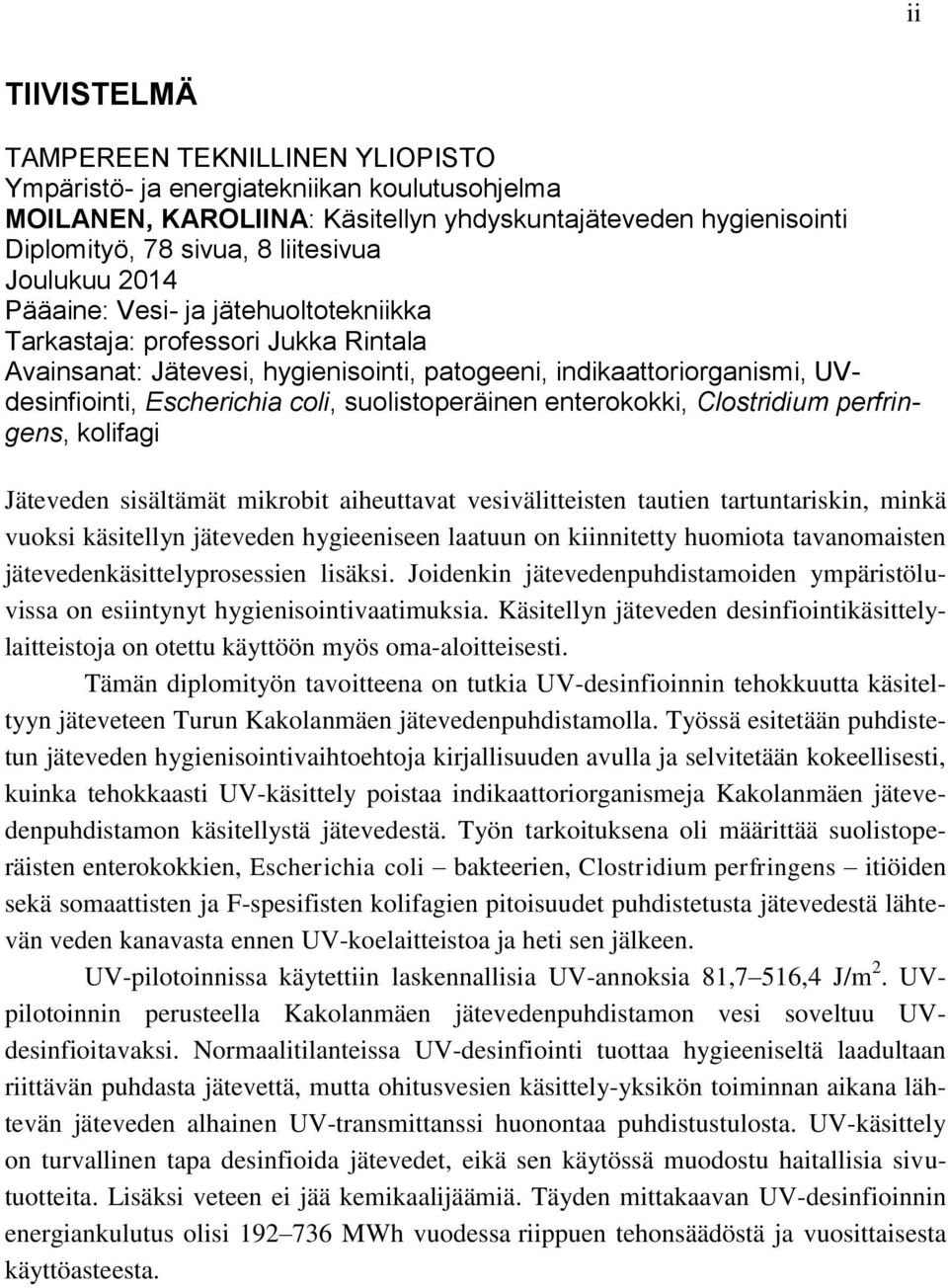 suolistoperäinen enterokokki, Clostridium perfringens, kolifagi Jäteveden sisältämät mikrobit aiheuttavat vesivälitteisten tautien tartuntariskin, minkä vuoksi käsitellyn jäteveden hygieeniseen