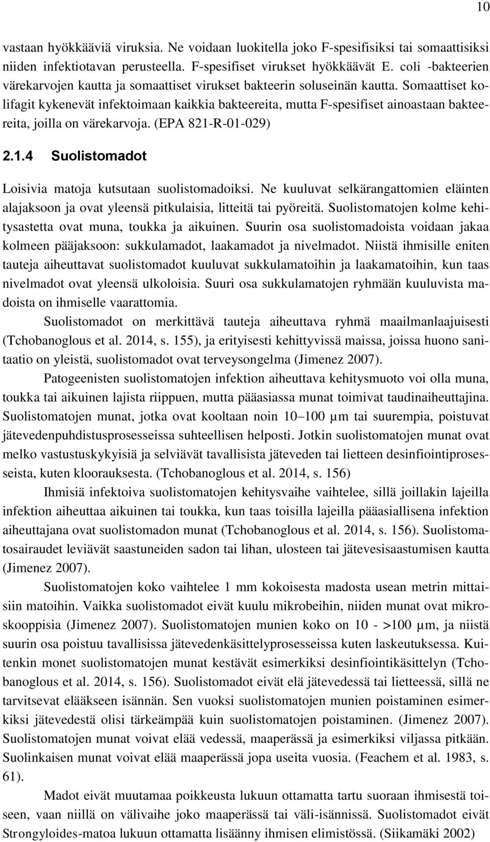Somaattiset kolifagit kykenevät infektoimaan kaikkia bakteereita, mutta F-spesifiset ainoastaan bakteereita, joilla on värekarvoja. (EPA 821-R-01-029) 2.1.4 Suolistomadot Loisivia matoja kutsutaan suolistomadoiksi.