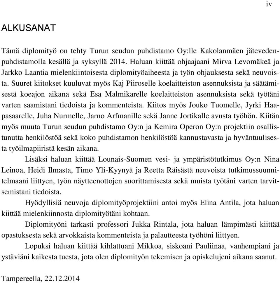 Suuret kiitokset kuuluvat myös Kaj Piiroselle koelaitteiston asennuksista ja säätämisestä koeajon aikana sekä Esa Malmikarelle koelaitteiston asennuksista sekä työtäni varten saamistani tiedoista ja