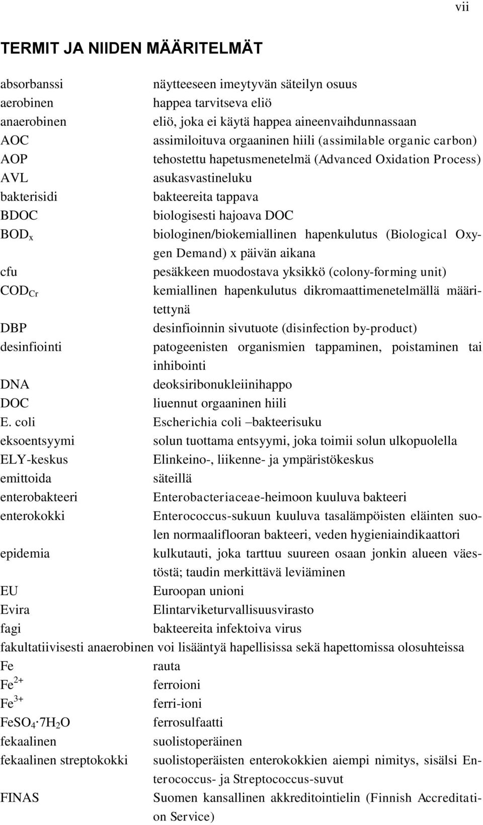 biologinen/biokemiallinen hapenkulutus (Biological Oxygen Demand) x päivän aikana cfu pesäkkeen muodostava yksikkö (colony-forming unit) COD Cr kemiallinen hapenkulutus dikromaattimenetelmällä