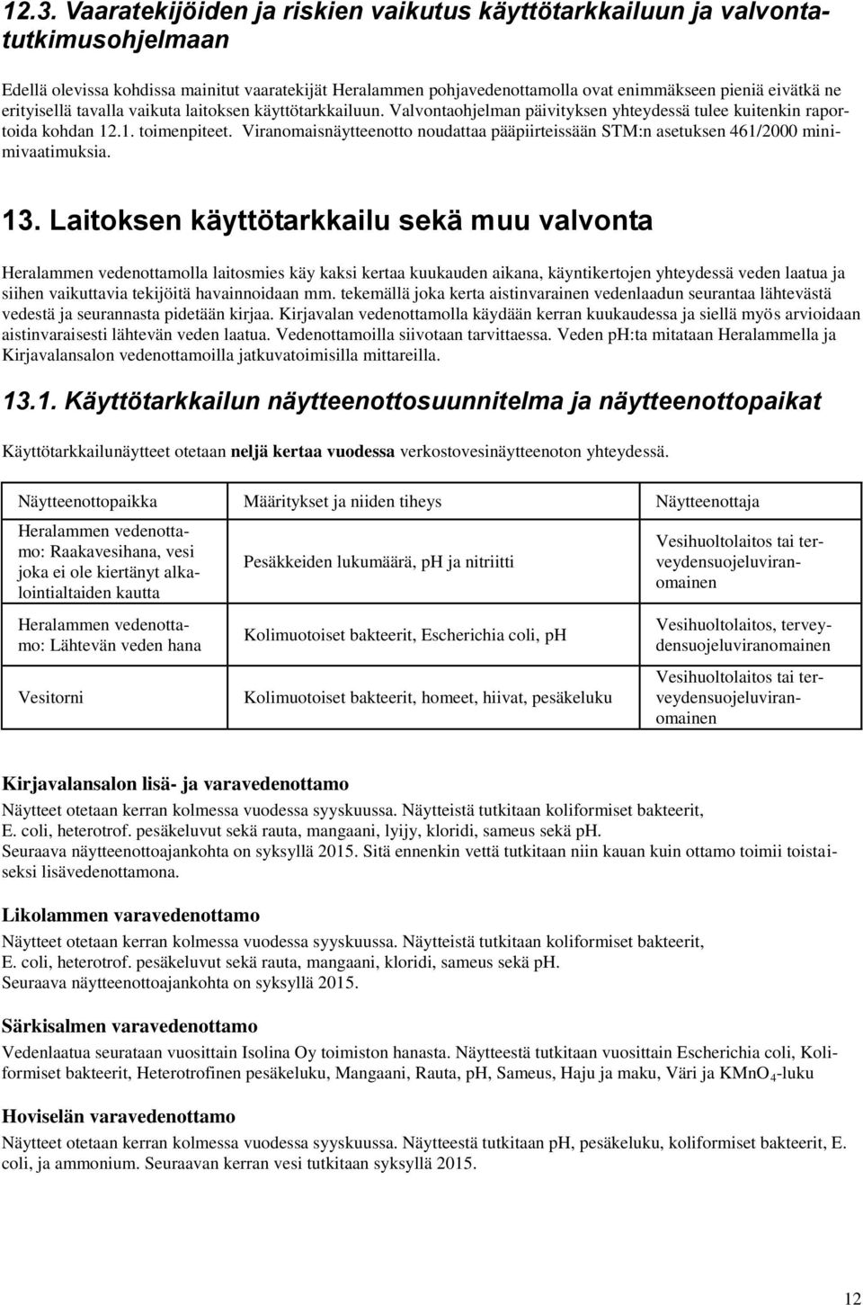 Viranomaisnäytteenotto noudattaa pääpiirteissään STM:n asetuksen 461/2000 minimivaatimuksia. 13.