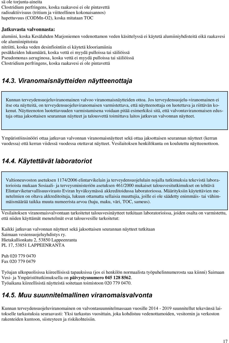 klooriamiinia pesäkkeiden lukumäärä, koska vettä ei myydä pulloissa tai säiliöissä Pseudomonas aeruginosa, koska vettä ei myydä pulloissa tai säiliöissä Clostridium perfringens, koska raakavesi ei